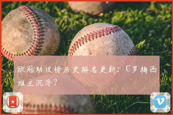 欧冠助攻榜历史排名更新：C罗梅西谁主沉浮？